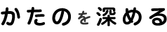 かたのを深める